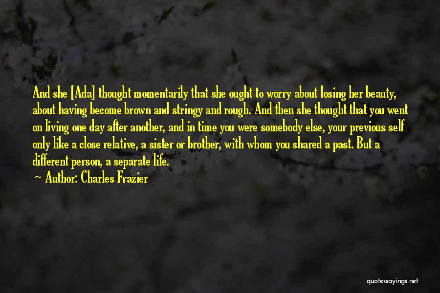 Charles Frazier Quotes: And She [ada] Thought Momentarily That She Ought To Worry About Losing Her Beauty, About Having Become Brown And Stringy