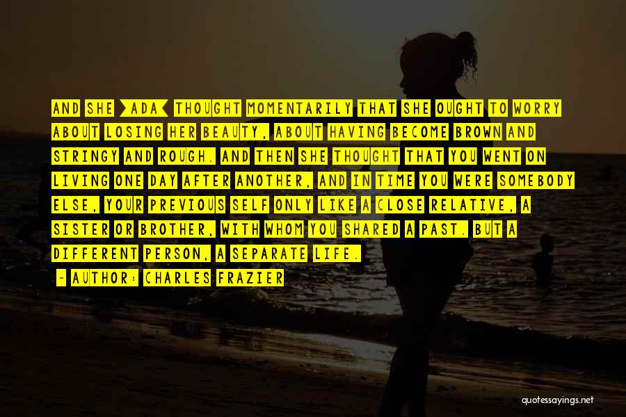 Charles Frazier Quotes: And She [ada] Thought Momentarily That She Ought To Worry About Losing Her Beauty, About Having Become Brown And Stringy