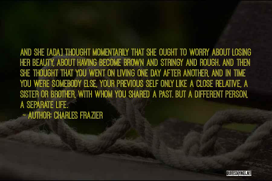 Charles Frazier Quotes: And She [ada] Thought Momentarily That She Ought To Worry About Losing Her Beauty, About Having Become Brown And Stringy