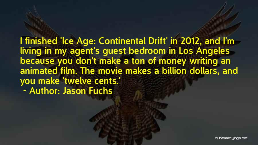 Jason Fuchs Quotes: I Finished 'ice Age: Continental Drift' In 2012, And I'm Living In My Agent's Guest Bedroom In Los Angeles Because