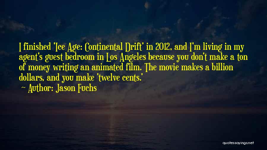 Jason Fuchs Quotes: I Finished 'ice Age: Continental Drift' In 2012, And I'm Living In My Agent's Guest Bedroom In Los Angeles Because