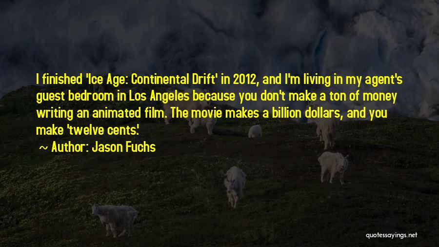 Jason Fuchs Quotes: I Finished 'ice Age: Continental Drift' In 2012, And I'm Living In My Agent's Guest Bedroom In Los Angeles Because