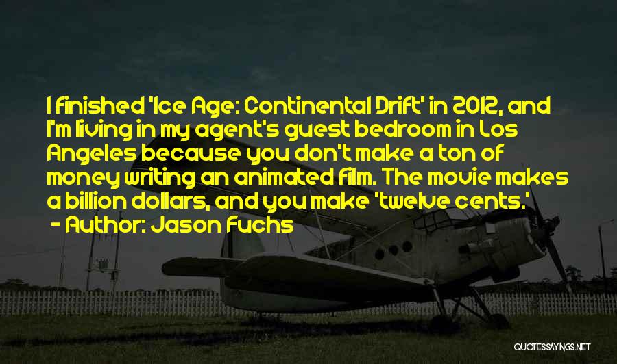 Jason Fuchs Quotes: I Finished 'ice Age: Continental Drift' In 2012, And I'm Living In My Agent's Guest Bedroom In Los Angeles Because