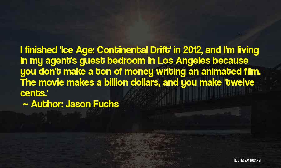 Jason Fuchs Quotes: I Finished 'ice Age: Continental Drift' In 2012, And I'm Living In My Agent's Guest Bedroom In Los Angeles Because