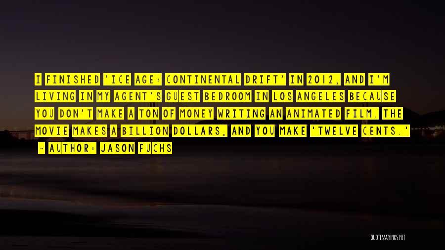 Jason Fuchs Quotes: I Finished 'ice Age: Continental Drift' In 2012, And I'm Living In My Agent's Guest Bedroom In Los Angeles Because