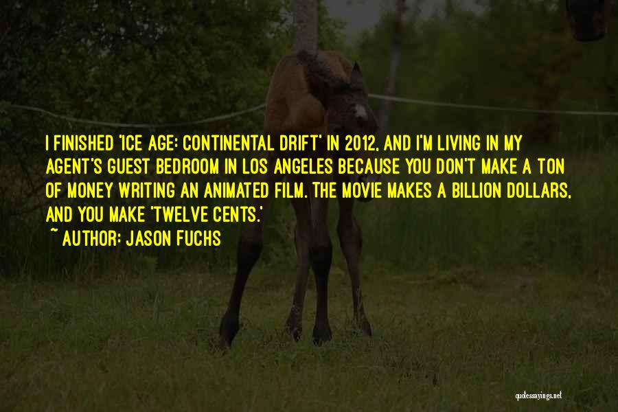 Jason Fuchs Quotes: I Finished 'ice Age: Continental Drift' In 2012, And I'm Living In My Agent's Guest Bedroom In Los Angeles Because