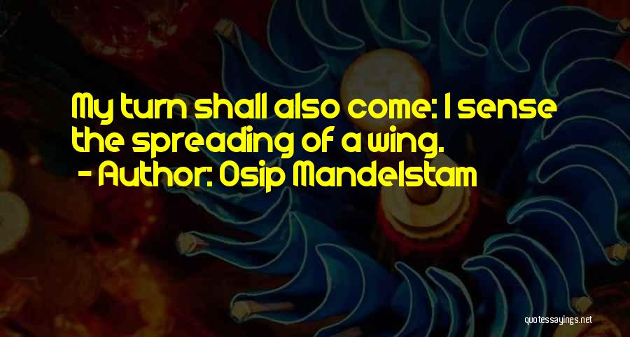 Osip Mandelstam Quotes: My Turn Shall Also Come: I Sense The Spreading Of A Wing.