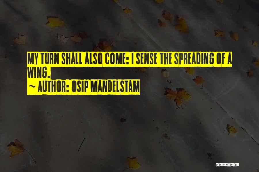 Osip Mandelstam Quotes: My Turn Shall Also Come: I Sense The Spreading Of A Wing.