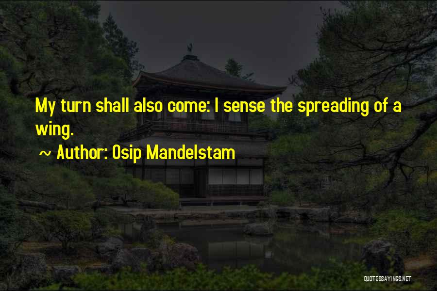 Osip Mandelstam Quotes: My Turn Shall Also Come: I Sense The Spreading Of A Wing.