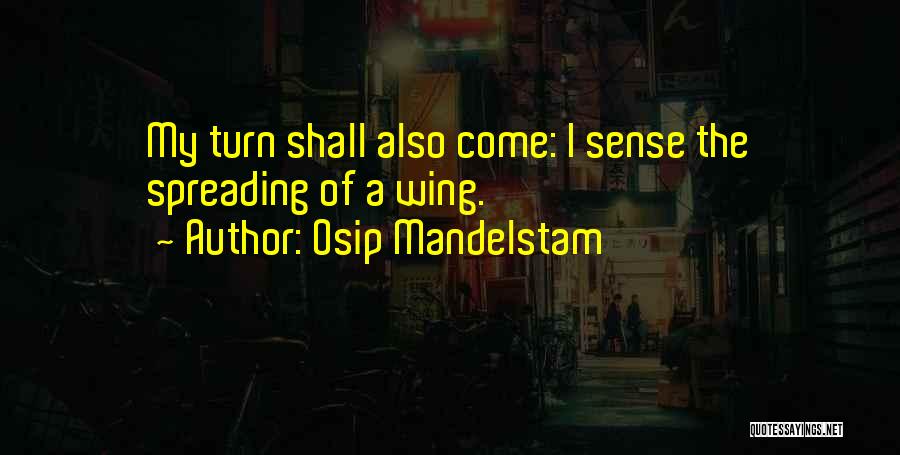 Osip Mandelstam Quotes: My Turn Shall Also Come: I Sense The Spreading Of A Wing.