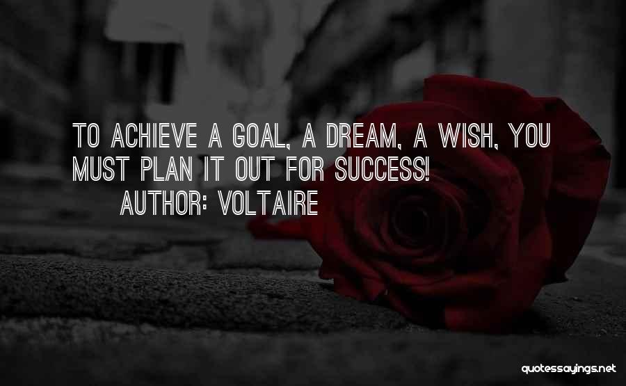 Voltaire Quotes: To Achieve A Goal, A Dream, A Wish, You Must Plan It Out For Success!