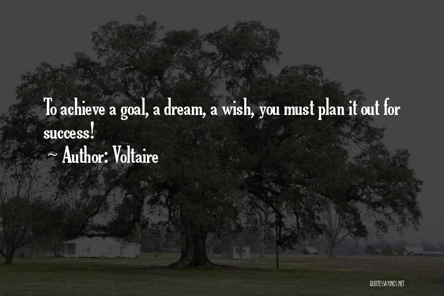 Voltaire Quotes: To Achieve A Goal, A Dream, A Wish, You Must Plan It Out For Success!