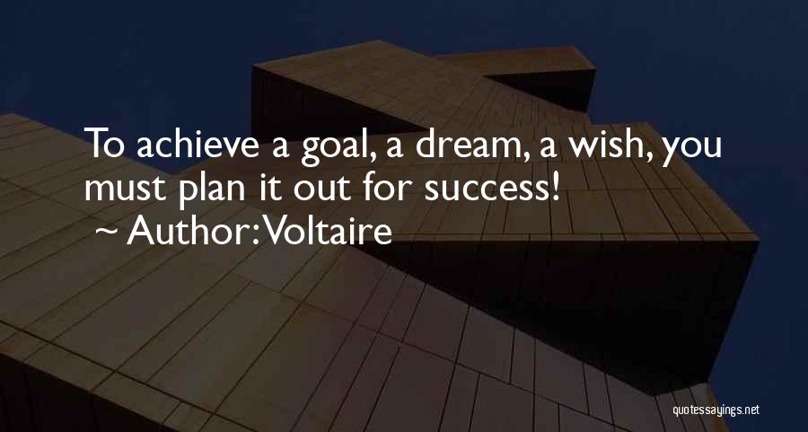 Voltaire Quotes: To Achieve A Goal, A Dream, A Wish, You Must Plan It Out For Success!