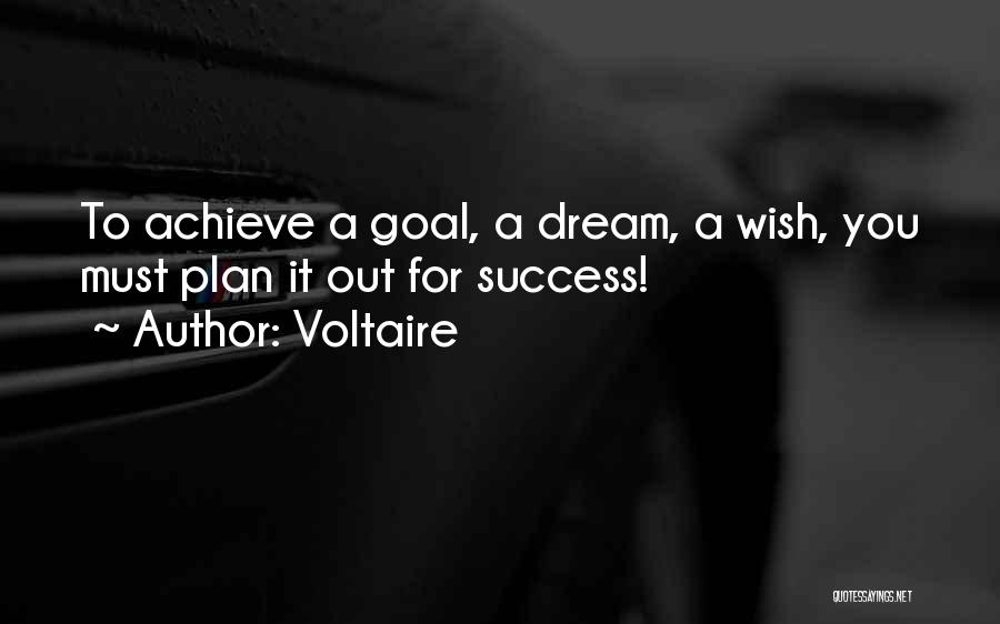 Voltaire Quotes: To Achieve A Goal, A Dream, A Wish, You Must Plan It Out For Success!