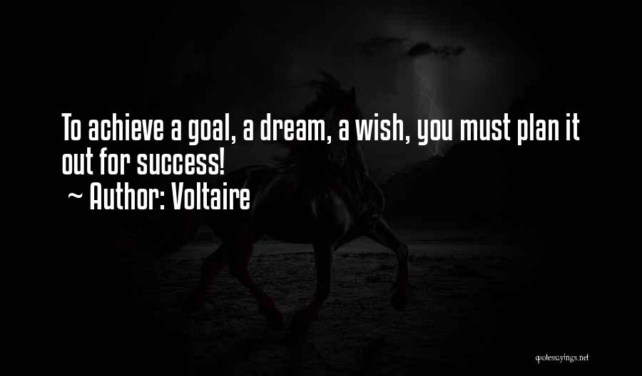 Voltaire Quotes: To Achieve A Goal, A Dream, A Wish, You Must Plan It Out For Success!