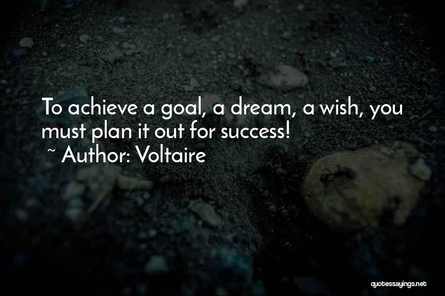 Voltaire Quotes: To Achieve A Goal, A Dream, A Wish, You Must Plan It Out For Success!