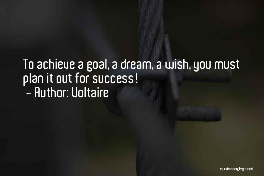 Voltaire Quotes: To Achieve A Goal, A Dream, A Wish, You Must Plan It Out For Success!