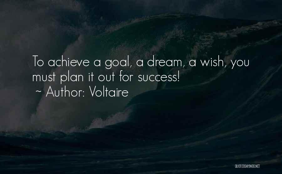 Voltaire Quotes: To Achieve A Goal, A Dream, A Wish, You Must Plan It Out For Success!