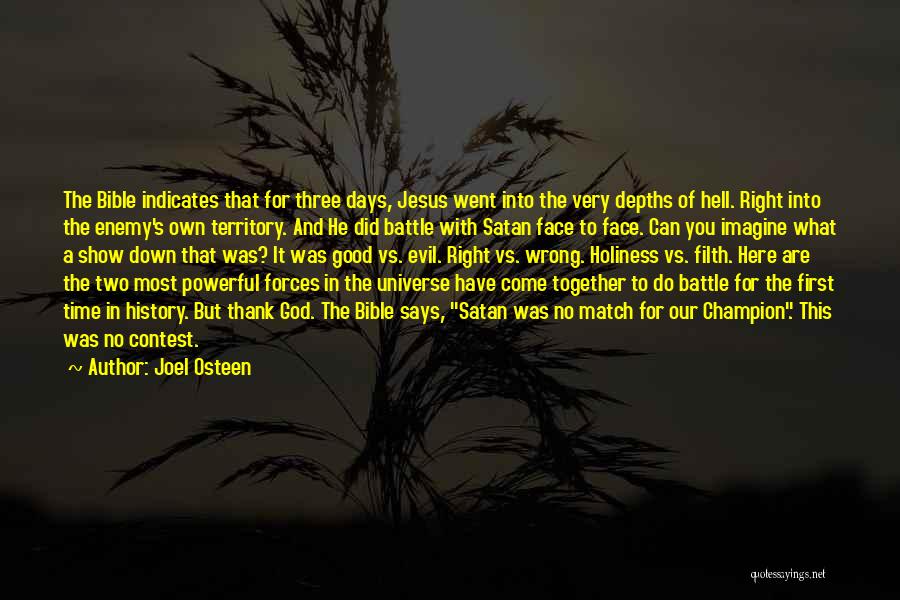 Joel Osteen Quotes: The Bible Indicates That For Three Days, Jesus Went Into The Very Depths Of Hell. Right Into The Enemy's Own