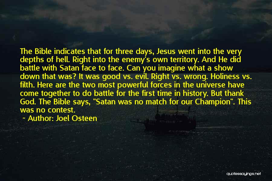 Joel Osteen Quotes: The Bible Indicates That For Three Days, Jesus Went Into The Very Depths Of Hell. Right Into The Enemy's Own