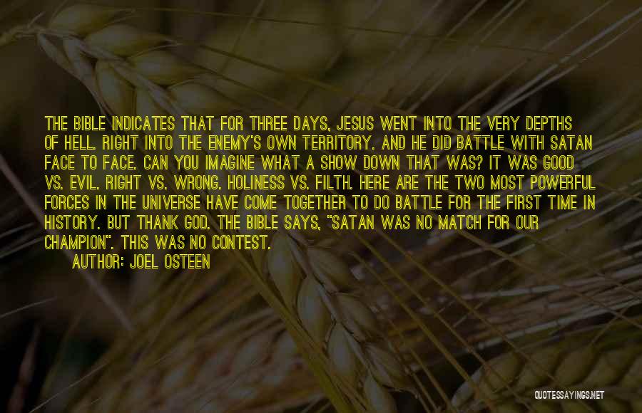 Joel Osteen Quotes: The Bible Indicates That For Three Days, Jesus Went Into The Very Depths Of Hell. Right Into The Enemy's Own