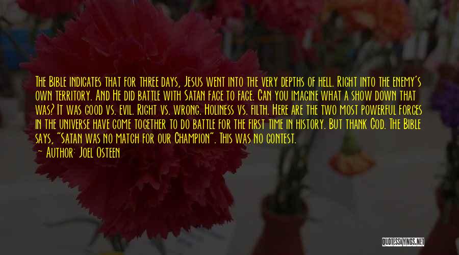 Joel Osteen Quotes: The Bible Indicates That For Three Days, Jesus Went Into The Very Depths Of Hell. Right Into The Enemy's Own