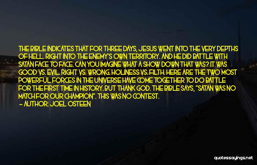 Joel Osteen Quotes: The Bible Indicates That For Three Days, Jesus Went Into The Very Depths Of Hell. Right Into The Enemy's Own