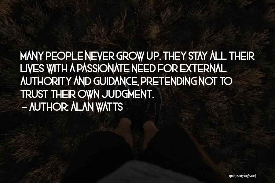 Alan Watts Quotes: Many People Never Grow Up. They Stay All Their Lives With A Passionate Need For External Authority And Guidance, Pretending