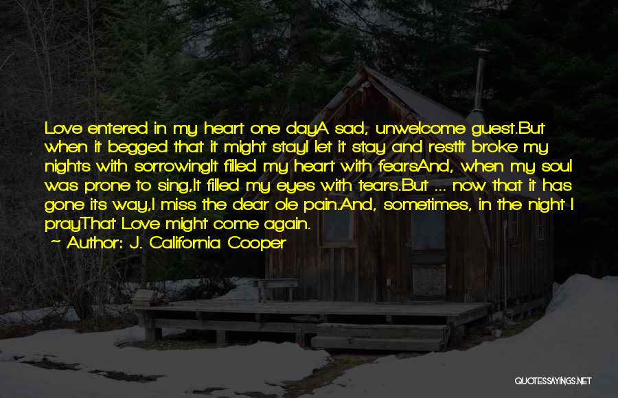 J. California Cooper Quotes: Love Entered In My Heart One Daya Sad, Unwelcome Guest.but When It Begged That It Might Stayi Let It Stay