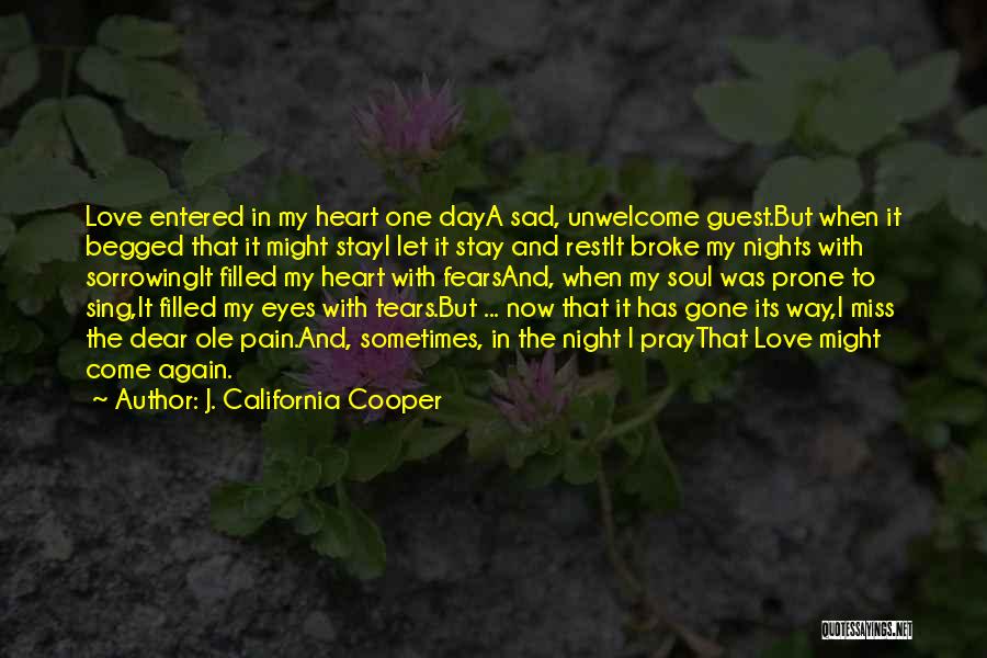 J. California Cooper Quotes: Love Entered In My Heart One Daya Sad, Unwelcome Guest.but When It Begged That It Might Stayi Let It Stay