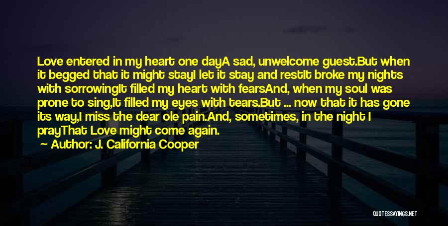 J. California Cooper Quotes: Love Entered In My Heart One Daya Sad, Unwelcome Guest.but When It Begged That It Might Stayi Let It Stay