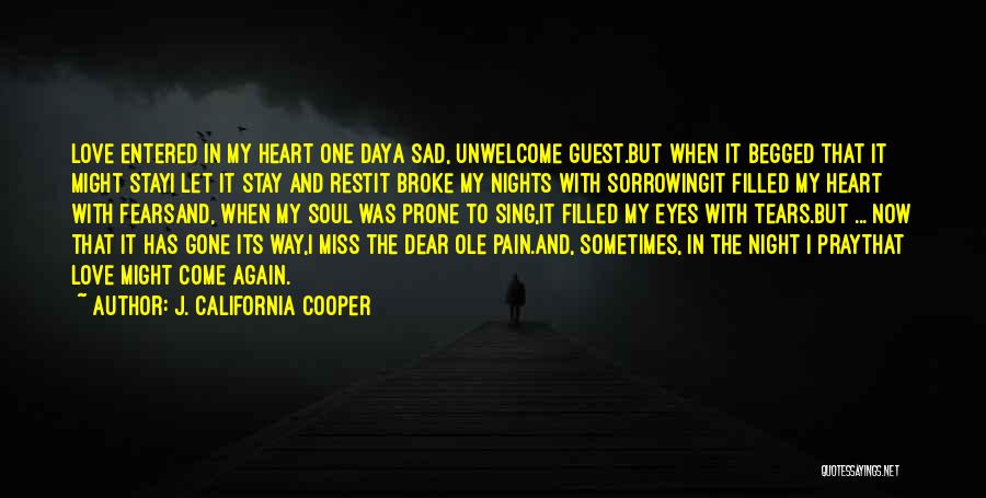 J. California Cooper Quotes: Love Entered In My Heart One Daya Sad, Unwelcome Guest.but When It Begged That It Might Stayi Let It Stay