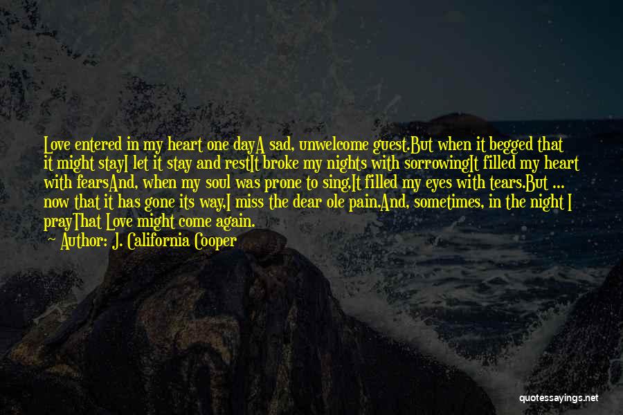 J. California Cooper Quotes: Love Entered In My Heart One Daya Sad, Unwelcome Guest.but When It Begged That It Might Stayi Let It Stay