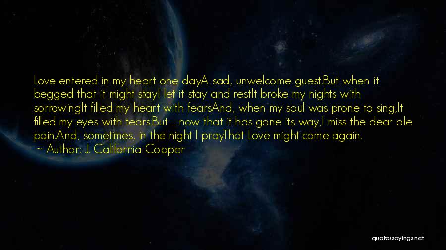 J. California Cooper Quotes: Love Entered In My Heart One Daya Sad, Unwelcome Guest.but When It Begged That It Might Stayi Let It Stay