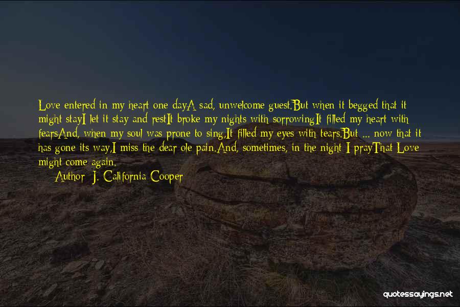 J. California Cooper Quotes: Love Entered In My Heart One Daya Sad, Unwelcome Guest.but When It Begged That It Might Stayi Let It Stay