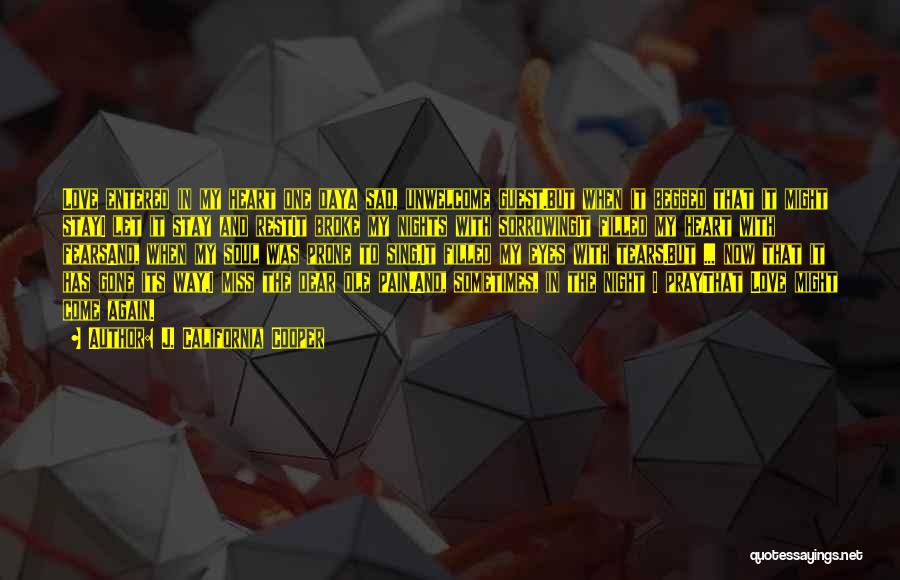 J. California Cooper Quotes: Love Entered In My Heart One Daya Sad, Unwelcome Guest.but When It Begged That It Might Stayi Let It Stay