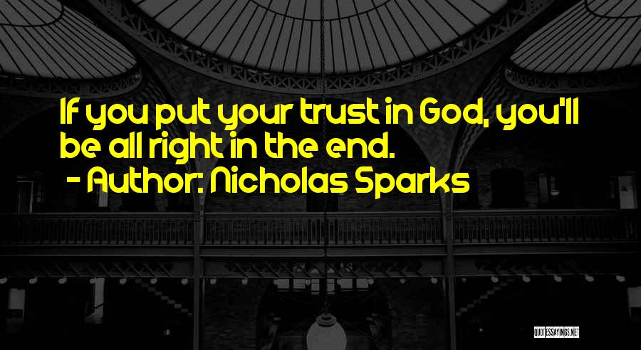 Nicholas Sparks Quotes: If You Put Your Trust In God, You'll Be All Right In The End.