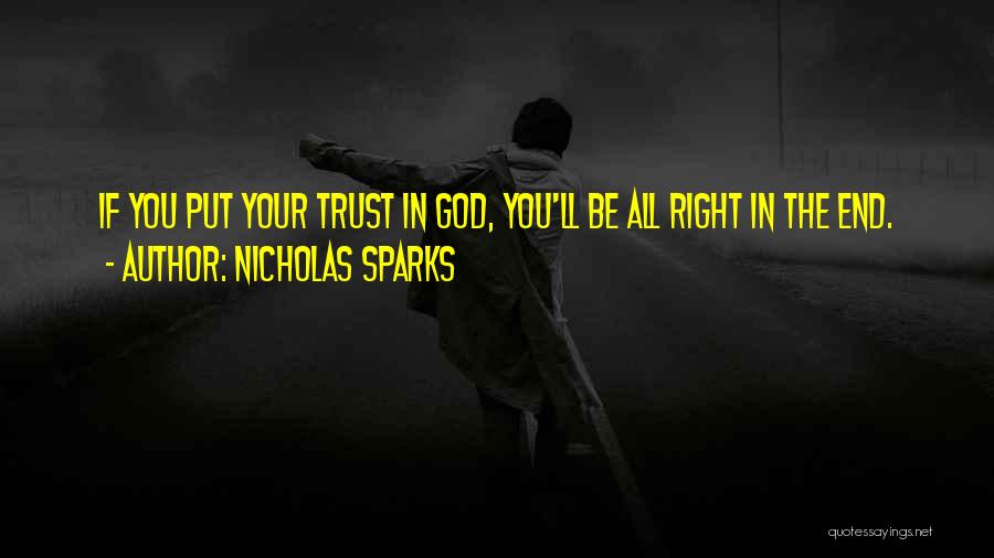 Nicholas Sparks Quotes: If You Put Your Trust In God, You'll Be All Right In The End.