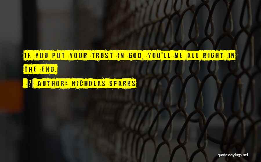 Nicholas Sparks Quotes: If You Put Your Trust In God, You'll Be All Right In The End.