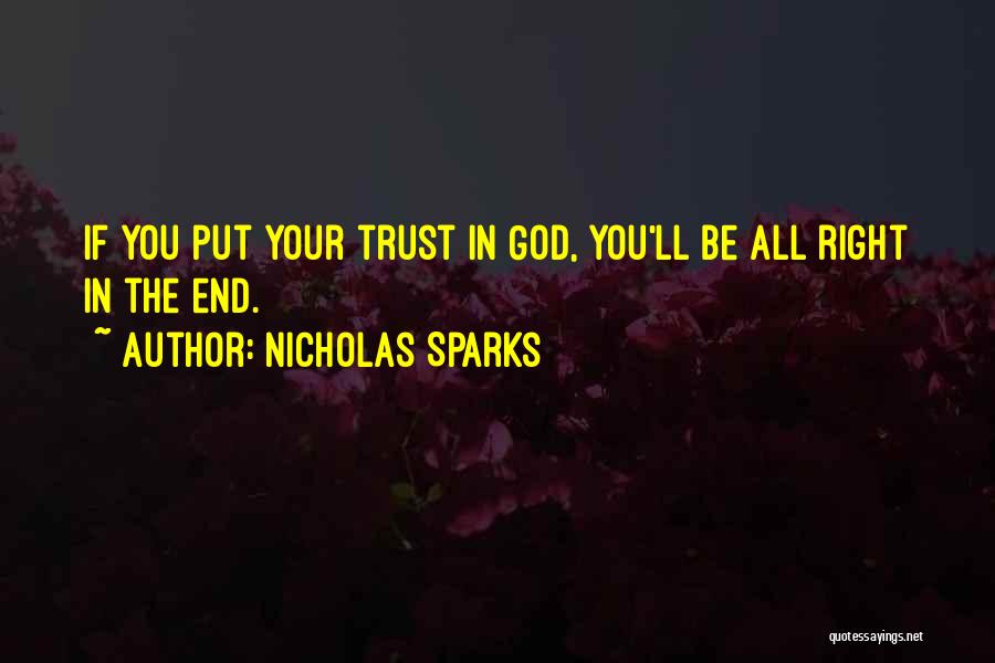Nicholas Sparks Quotes: If You Put Your Trust In God, You'll Be All Right In The End.