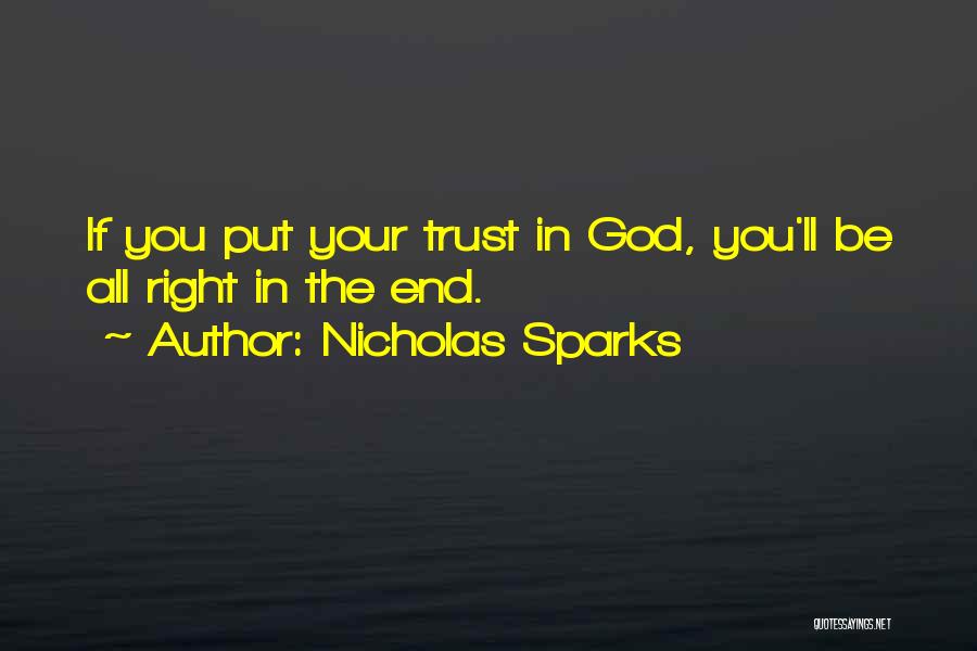 Nicholas Sparks Quotes: If You Put Your Trust In God, You'll Be All Right In The End.