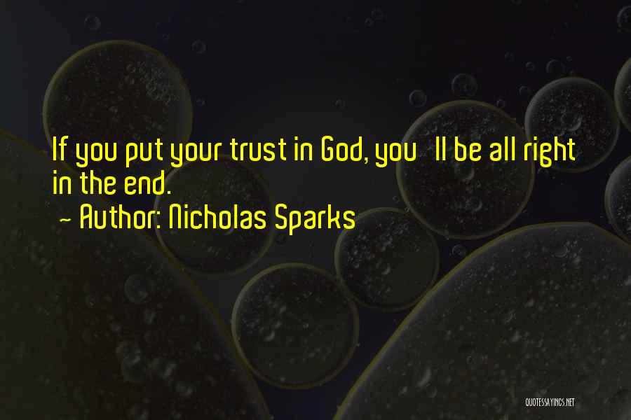 Nicholas Sparks Quotes: If You Put Your Trust In God, You'll Be All Right In The End.