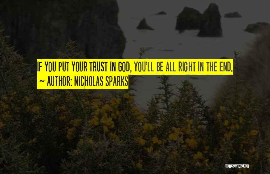 Nicholas Sparks Quotes: If You Put Your Trust In God, You'll Be All Right In The End.