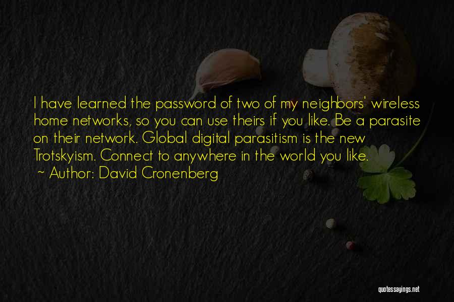 David Cronenberg Quotes: I Have Learned The Password Of Two Of My Neighbors' Wireless Home Networks, So You Can Use Theirs If You