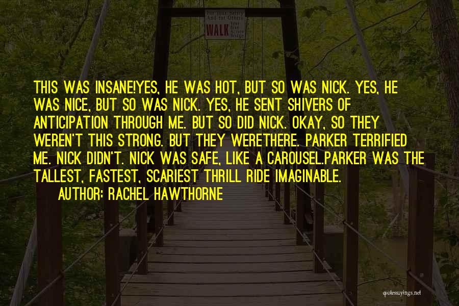 Rachel Hawthorne Quotes: This Was Insane!yes, He Was Hot, But So Was Nick. Yes, He Was Nice, But So Was Nick. Yes, He