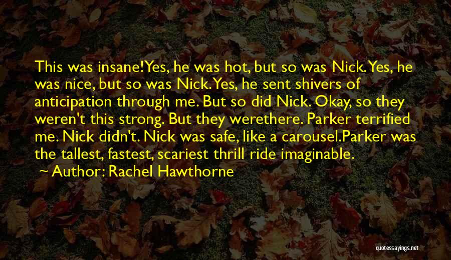Rachel Hawthorne Quotes: This Was Insane!yes, He Was Hot, But So Was Nick. Yes, He Was Nice, But So Was Nick. Yes, He