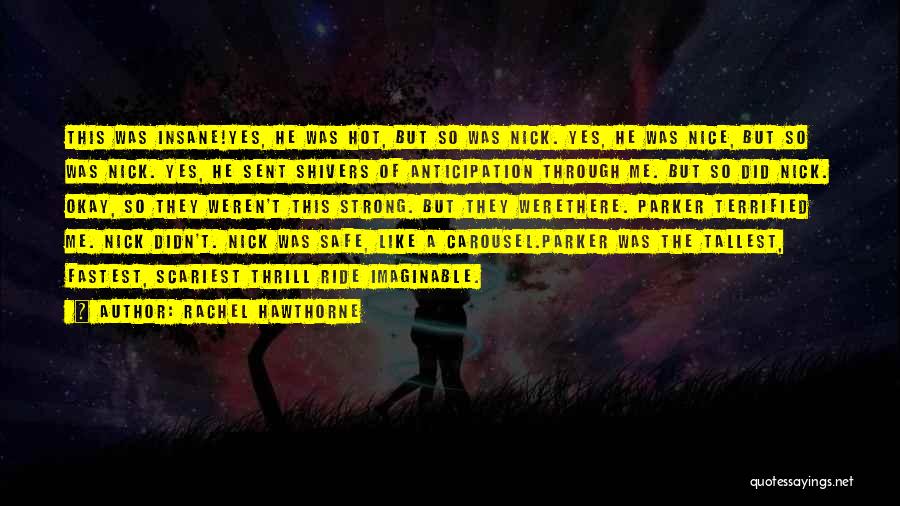 Rachel Hawthorne Quotes: This Was Insane!yes, He Was Hot, But So Was Nick. Yes, He Was Nice, But So Was Nick. Yes, He