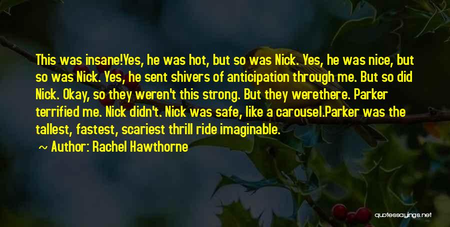 Rachel Hawthorne Quotes: This Was Insane!yes, He Was Hot, But So Was Nick. Yes, He Was Nice, But So Was Nick. Yes, He