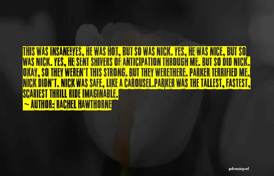 Rachel Hawthorne Quotes: This Was Insane!yes, He Was Hot, But So Was Nick. Yes, He Was Nice, But So Was Nick. Yes, He