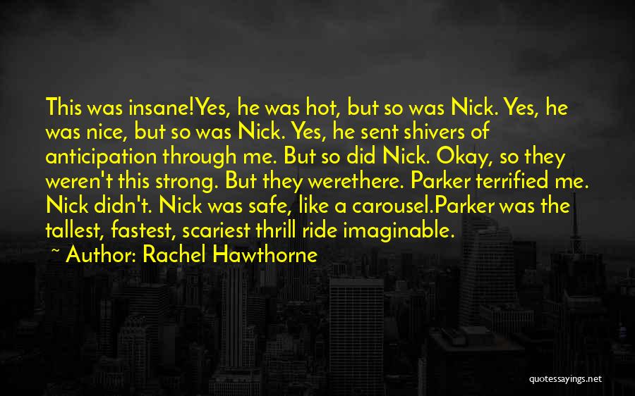 Rachel Hawthorne Quotes: This Was Insane!yes, He Was Hot, But So Was Nick. Yes, He Was Nice, But So Was Nick. Yes, He